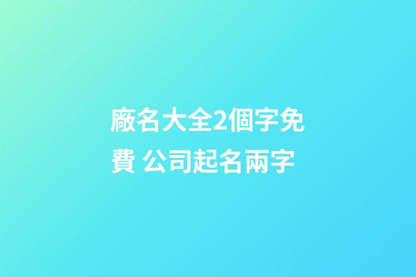 廠名大全2個字免費 公司起名兩字